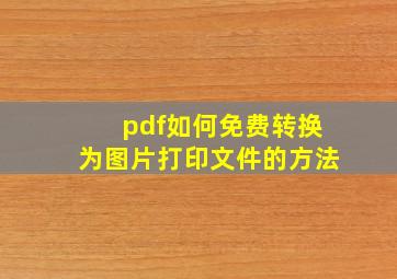 pdf如何免费转换为图片打印文件的方法