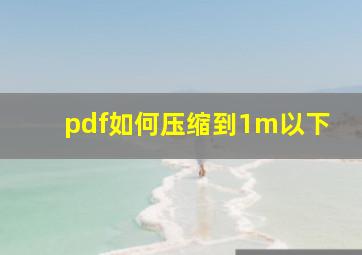 pdf如何压缩到1m以下