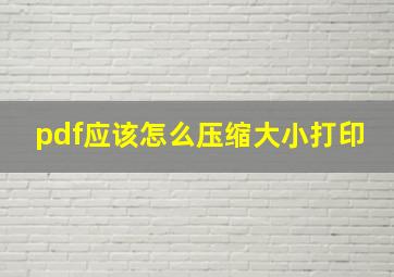 pdf应该怎么压缩大小打印