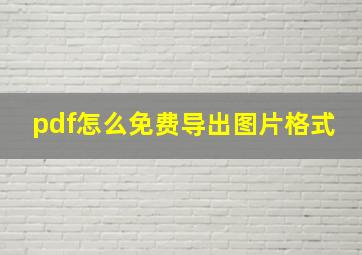 pdf怎么免费导出图片格式