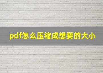 pdf怎么压缩成想要的大小