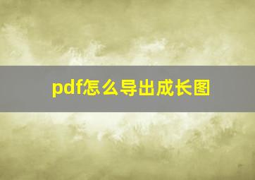 pdf怎么导出成长图