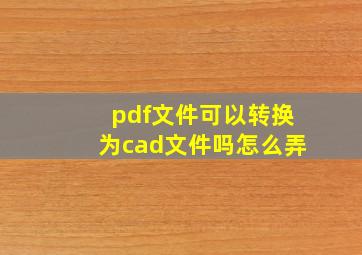 pdf文件可以转换为cad文件吗怎么弄