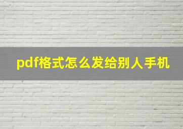 pdf格式怎么发给别人手机