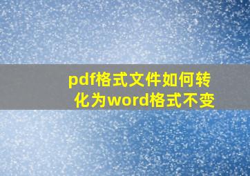 pdf格式文件如何转化为word格式不变