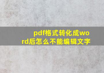 pdf格式转化成word后怎么不能编辑文字