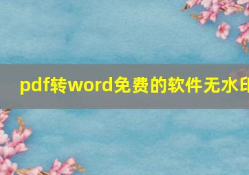 pdf转word免费的软件无水印