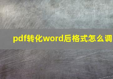 pdf转化word后格式怎么调