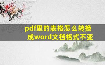 pdf里的表格怎么转换成word文档格式不变