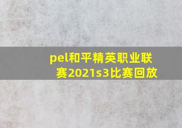 pel和平精英职业联赛2021s3比赛回放