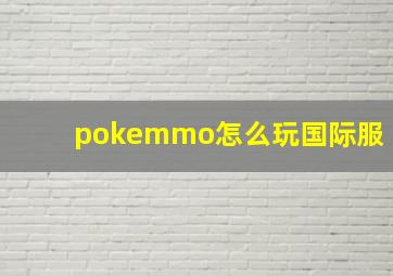 pokemmo怎么玩国际服