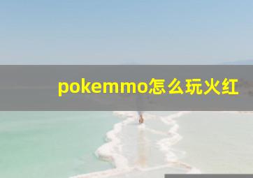 pokemmo怎么玩火红