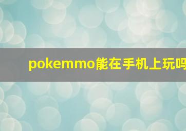 pokemmo能在手机上玩吗