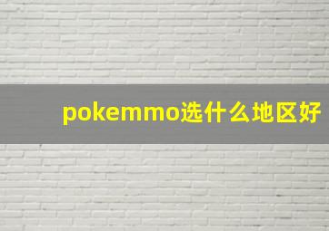 pokemmo选什么地区好