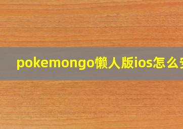 pokemongo懒人版ios怎么安装