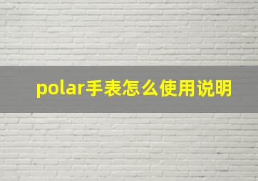 polar手表怎么使用说明