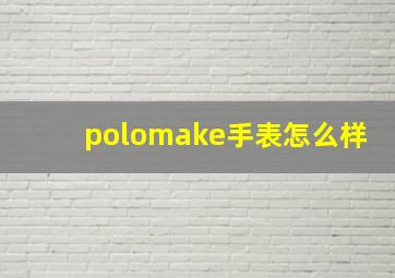 polomake手表怎么样