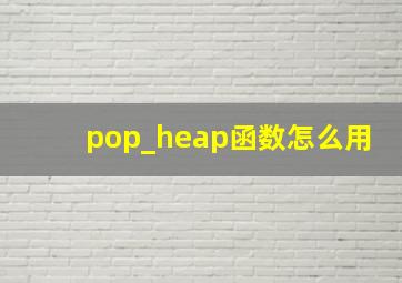 pop_heap函数怎么用