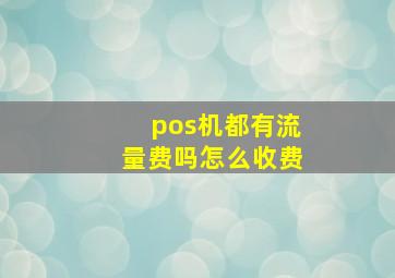 pos机都有流量费吗怎么收费