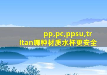 pp,pc,ppsu,tritan哪种材质水杯更安全