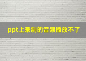 ppt上录制的音频播放不了