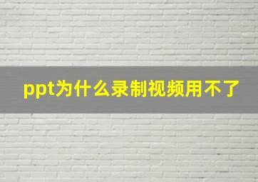 ppt为什么录制视频用不了