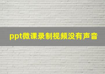 ppt微课录制视频没有声音