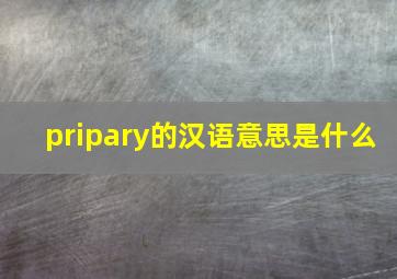 pripary的汉语意思是什么