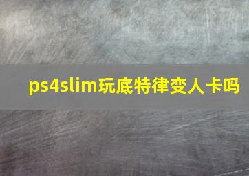 ps4slim玩底特律变人卡吗