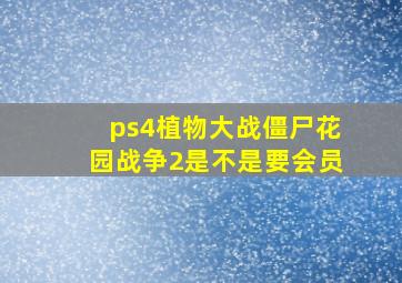 ps4植物大战僵尸花园战争2是不是要会员