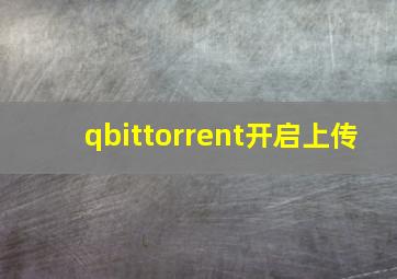 qbittorrent开启上传