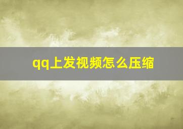 qq上发视频怎么压缩