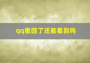 qq撤回了还能看到吗