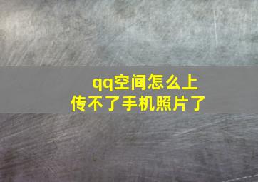 qq空间怎么上传不了手机照片了