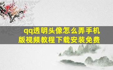 qq透明头像怎么弄手机版视频教程下载安装免费