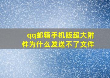 qq邮箱手机版超大附件为什么发送不了文件