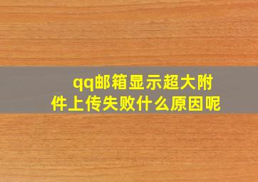 qq邮箱显示超大附件上传失败什么原因呢