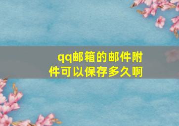 qq邮箱的邮件附件可以保存多久啊