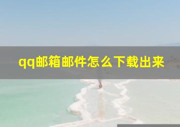 qq邮箱邮件怎么下载出来