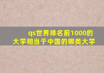 qs世界排名前1000的大学相当于中国的哪类大学