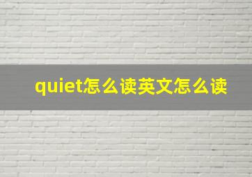 quiet怎么读英文怎么读