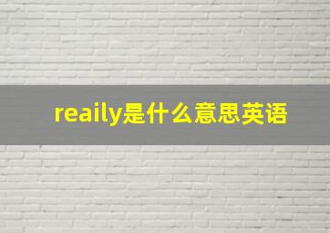 reaily是什么意思英语