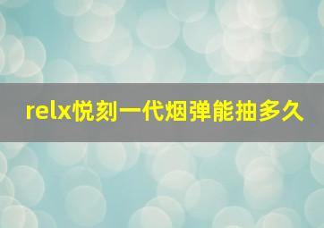 relx悦刻一代烟弹能抽多久