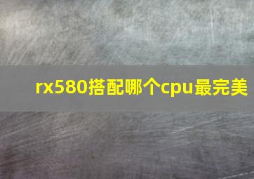 rx580搭配哪个cpu最完美