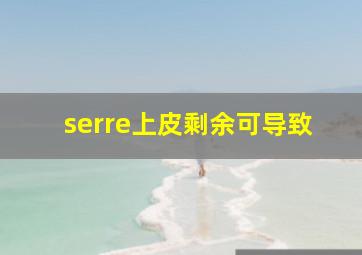 serre上皮剩余可导致