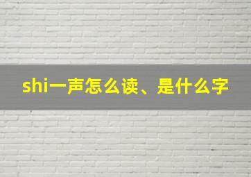 shi一声怎么读、是什么字