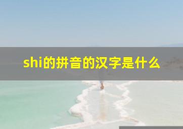 shi的拼音的汉字是什么