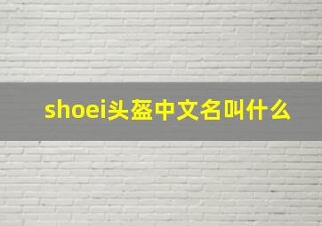 shoei头盔中文名叫什么