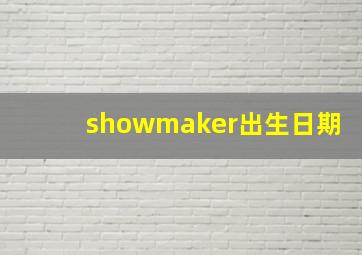 showmaker出生日期