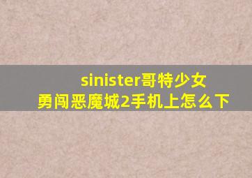 sinister哥特少女勇闯恶魔城2手机上怎么下